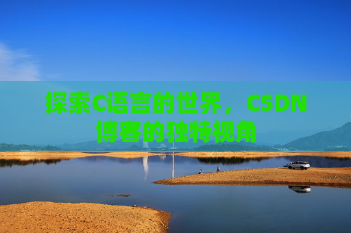 探索C语言的世界,CSDN博客的独特视角